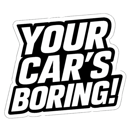 YOUR CAR’S BORING STICKER
